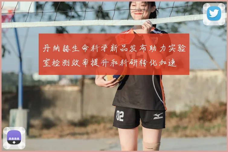 丹纳赫生命科学新品发布助力实验室检测效率提升和科研转化加速